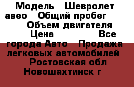  › Модель ­ Шевролет авео › Общий пробег ­ 52 000 › Объем двигателя ­ 115 › Цена ­ 480 000 - Все города Авто » Продажа легковых автомобилей   . Ростовская обл.,Новошахтинск г.